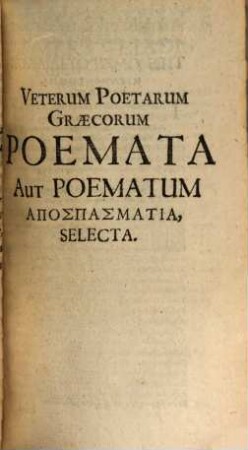 Veterum poetarum graecorum poemata aut poematum apospasmatia selecta
