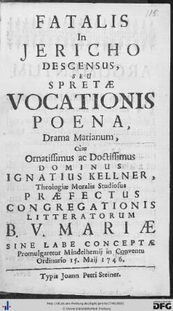 Fatalis In Jericho Descensus, Seu Spretae Vocationis Poena : Drama Marianum, Cùm Ornatissimus ac Doctissimus Dominus Ignatius Kellner, Theologiae Moralis Studiosus Praefectus Congregationis Litteratorum B. V. Mariae Sine Labe Conceptae Promulgaretur Mindelhemij in Conventu Ordinario 15. Maij 1746