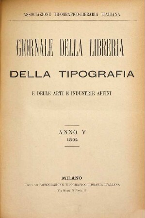 Giornale della libreria, della tipografia e delle arti e industrie affini : supplemento alla Bibliografia Italiana pubblicato dall'Associazione Tipografica-Libraria Italiana. 5. 1892