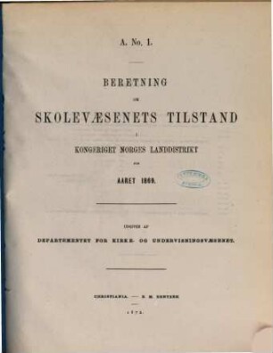 Norges officielle statistik. Rekke A. Nr. 1, Beretning om skolevaesenets tilstand i Kongeriget Norge : NOS = Norway's official statistics = Statistique officielle de la Norvège. 1869 (1872)