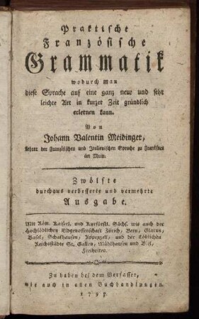 Praktische Französische Grammatik : wodurch man diese Sprache auf eine ganz neue und sehr leichte Art in kurzer Zeit gründlich erlernen kann