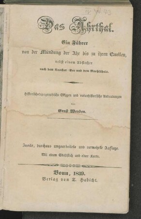 Das Ahrthal : ein Führer von der Mündung der Ahr bis zu ihren Quellen ; nebst einem Abstecher nach dem Laacher See und dem Brohlthale ; historisch-topographische Skizzen und naturhistorische Andeutungen