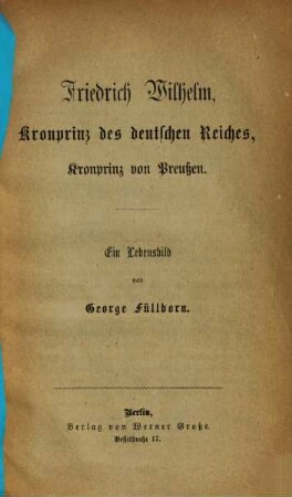 Friedrich Wilhelm, Kronprinz des deutschen Reiches, Kronprinz von Preußen : Ein Lebensbild
