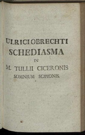 Ulrici Obrechti Schediasma In M. Tullii Ciceronis Somnium Scipionis.