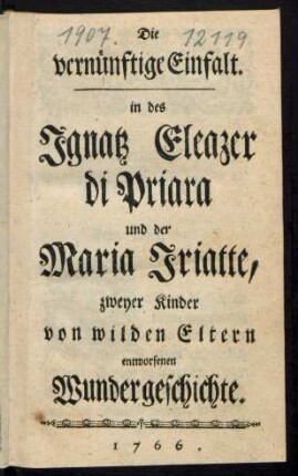 Die vernünftige Einfalt. in des Ignatz Eleazer di Priara und der Maria Iriatte, zweyer Kinder von wilden Eltern entworfenen Wundergeschichte