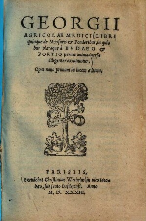 Libri quinque De mensuris et ponderibus : in quibus pleraque a Budeo & Portio parum animadversa diligenter excutiuntur ...