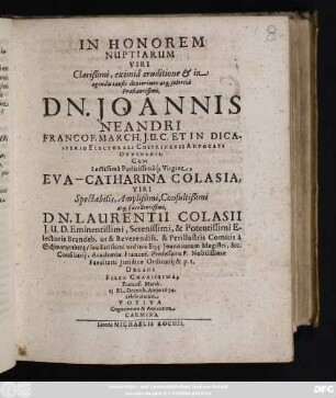 In Honorem Nuptiarum Viri ... Dn. Joannis Neandri Francof. March. I. U. C ... Cum ... Eva-Catharina Colasiae, Viri ... Dn. Laurentii Colasii I. U. D. ... Filia Charissima, Francof. March. 15. Kl. Decemb. Anno 1634. celebratarum Votiva Cognatorum & Amicorum Carmina
