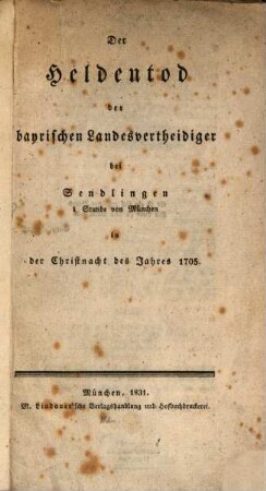 Der Heldentod der bayrischen Landesvertheidiger bei Sendlingen 1 Stunde von München in der Christnacht des Jahres 1705