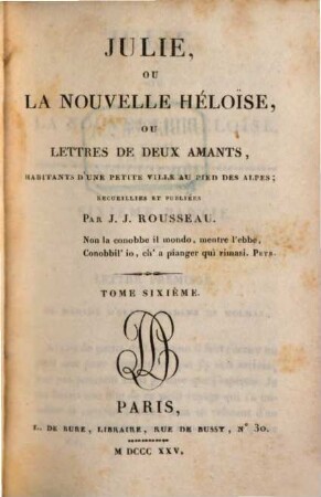Julie, ou la nouvelle Héloïse, ou lettres de deux amants, habitants d'une petite ville au pièd des Alpes, 6