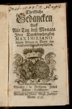 Christliche Gedancken Auff Alle Tag deß Monats : Ihro Durchleuchtigkeit Maximiliano Achten Printzen in Bayrn ehemahls unterthänigst zugeschriben