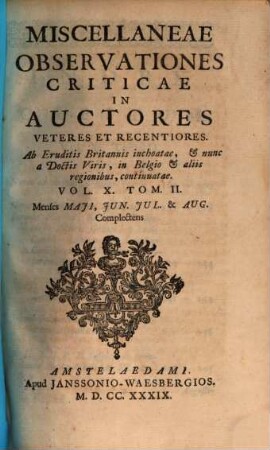 Miscellaneae observationes criticae in auctores veteres et recentiores, 10,2. Menses Maii, Iun. Iul. & Aug. Complectens