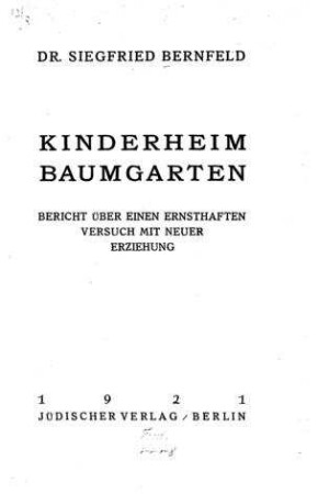 Kinderheim Baumgarten : Bericht über einen ernsthaften Versuch mit neuer Erziehung / Siegfried Bernfeld