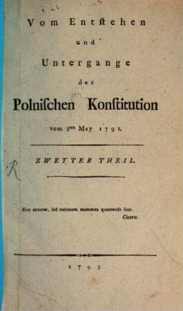 Vom Entstehen und Untergange der Polnischen Konstitution vom 3. May 1791, 2. (1793). - 330 S.