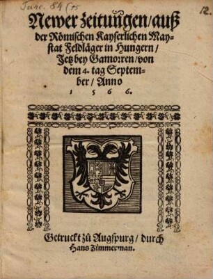 Newer zeitungen auß der Römischen Kayserlichen Maystat Feldläger in Hungern Jetz bey Gamoren von dem 4. tag September Anno 1566.