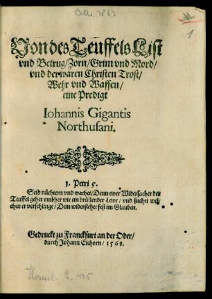Von des Teuffels List || vnd Betrug/ Zorn/ Grim vnd Mord/|| vnd der waren Christen Trost/|| Wehr vnd Waffen/|| eine Predigt || Iohannis Gigantis || Northusani.|| ... ||