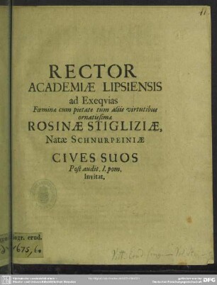 Rector academiae Lipsiensis ad exequias foeminae ... Rosinae Stiglitziae, natae Schnurpeiniae cives suos ... invitat : [progr. ad exequias Ros. Stiglitziae natae Schnurpeiniae]