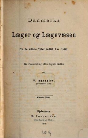 Danmarks Laeger og Laegevaesen fra de aeldste Tider indtil Aar 1800 : En Fremstilling efter trykte Kilder ved V. Ingerslev, I