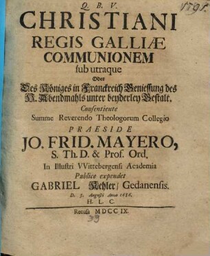 Christiani Regis Galliae Communionem sub utraque Oder Des königes in Franckreich Geniessung des H. Abendmahls unter beyderley Gestalt