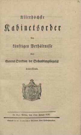 Allerhöchste Kabinetsorder, die künftigen Verhältnisse der General-Direktion der Seehandlungssozietät betreffend : De Dato Berlin, den 17ten Janunar 1820