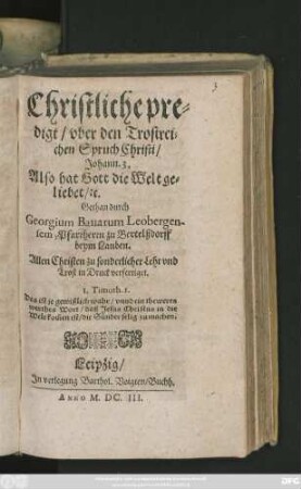 Christliche predigt/ uber den Trostreichen Spruch Christi/ Johann. 3. Also hat Gott die Welt geliebet/ [et]c.