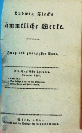 Ludwig Tieck's sämmtliche Werke, 22. T. 2. Lokrina. Der lustige Teufel von Edmonton. König Lear und seine Töchter. - 1821. - 280 S. : 1 Ill.