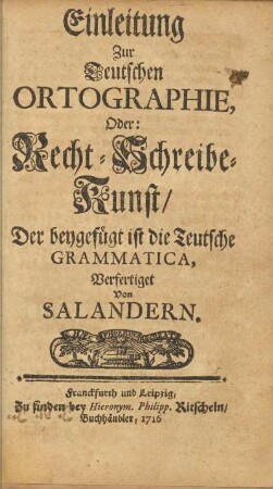 Einleitung Zur Teutschen Orthographie, Oder: Recht- Schreibe-Kunst, Der beygefügt ist die Teutsche Grammatica