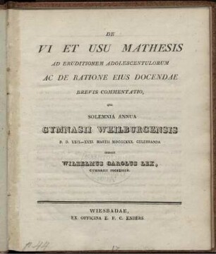 De vi et usu mathesis ad eruditionem adulescentulorum ac de ratione eius docendae brevis commentatio : Qua Solemnia Annua Gymnasii Weilburgensis D. D. 29.-31 Martii 1830 celebranda