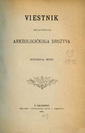 Vjesnik Hrvatskoga Arheološkoga Društva : službeni organ Hrvatskoga Državnoga Arheološkoga i Previjesnoga Muzeja u Zagrebu. 13. 1891