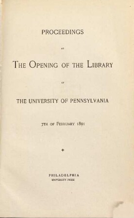 Proceedings at the Opening of the Library of the University of Pennsylvania 7th of February 1891