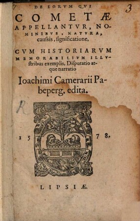 De eorum qui cometae appellantur, nominibus, natura, caussis, significatione : cum historiarum memorabilium illustribus exemplis, disputatio atque narratio