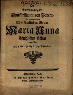Die Durchlauchtigsten Churfürstinnen von Bayern, der gegenwärtigen Churfürstlichen Braut Maria Anna Königlichen Hoheit vorgestellet, und unterthänigst zugeschrieben