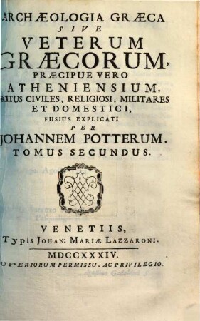 Archæologia Græca, Sive Veterium Græcorum, Præcipue Vero Atheniensium, Ritus Civiles, Religiosi Militares Et Domestici. 2