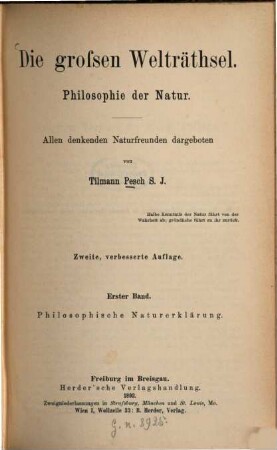 Die großen Welträthsel : Philosophie der Natur ; allen denkenden Naturfreunden dargeboten. 1, Philosophische Naturerklärung