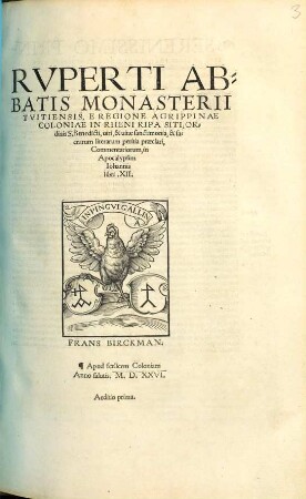 Rvperti Abbatis Monasterii Tvitiensis, E Regione Agrippinae Coloniae In Rheni Ripa Siti, Ordinis S. Benedicti, uiri, & uitae sanctimonia, & sacrarum literarum peritia praeclari, Commentariorum, in Apocalypsim Iohannis libri XII.