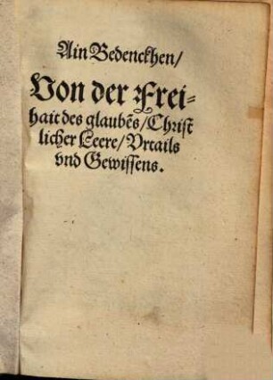 Ain Bedenckhen von der Freihait des glaubens, Christlicher Leere, Vrtails vnd Gewissens