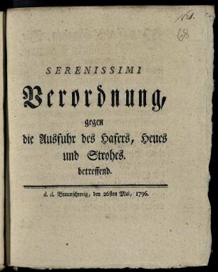 Serenissimi Verordnung, gegen die Ausfuhr des Hafers, Heues, und Strohes betreffend : d. d. Braunschweig, den 26. Mai 1796