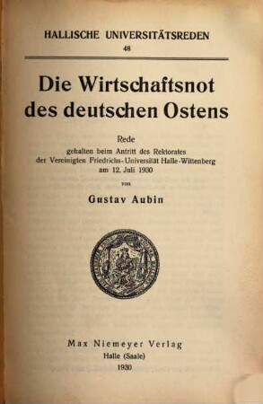 Die Wirtschaftsnot des deutschen Ostens : Rede gehalten beim Antritt d. Rektorates d. Vereinigten Friedrichs-Universität Halle-Wittenberg am 12. Juli 1930