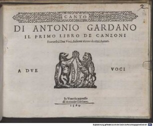 DI ANTONIO GARDANO IL PRIMO LIBRO DE CANZONI Francese à Due Voci, Insieme alcune de altri Autori. A DVE VOCI