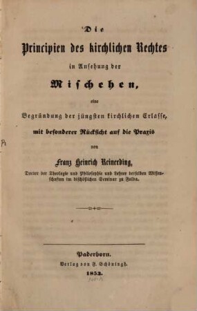 Die Principien des kirchlichen Rechtes in Ansehung der Mischehen : eine Begründung der jüngsten kirchlichen Erlasse, mit besonderer Rücksicht auf die Praxis