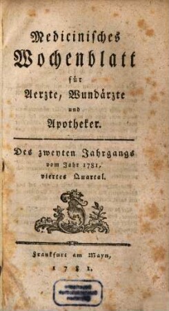 Medizinisches Wochenblatt, für Aerzte, Wundärzte, Apotheker und denkende Leser aus allen Ständen. 2,4. 1781