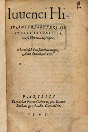 Iuuenci Hispani Presbyteri Historia Evangelica : versu Heroico descripta ; Claruit sub Constantino magno, Anno domini ccc.xxx.