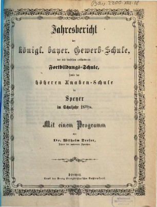 Jahresbericht der Königlich Bayerischen Gewerbsschule, der mit derselben verbundenen Fortbildungsschule, sowie der Höheren Knabenschule. 1873/74