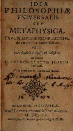 Idea Philosophiae Vniversalis Sev Metaphysica : Pavcis Mvlta Complectens, de rationibus universalibus rerum. Pars secunda universae Philosophiae