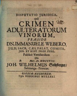 Disputatio Iuridica, Qua Crimen Adulteratorum Vinorum, Praeside Dn. Immanuele Webero ... sistit ... Joh. Wilhelmus Sultzberger, Saltzunga-Francus