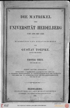 1. Teil: Die Matrikel der Universität Heidelberg: Von 1386 - 1553 ; nebst einem Anh. enth.: 1. Calendarium acad. vom Jahre 1387 ...
