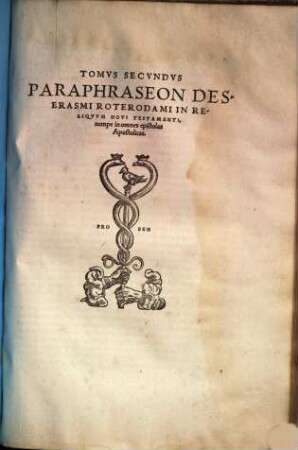 Tomus ... Paraphraseon Des. Erasmi Roterodami In Novum Testamentum ..., 2. Tomus Secundus Paraphraseon ... In Reliquum Novi Testamenti, nempe in omnes epistolas Apostolicas