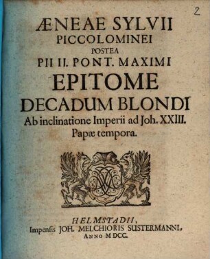 Aeneae Sylvii Piccolominei postea Pii II. Pont. Maximi Epitome Decadum Blondi ab inclinatione Imperii ad Joh. XXIII. Papae tempora
