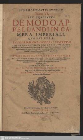 6: Symphorematis Supplicationum, Pro Processibus, Super Omnibus Ac Singulis Imperii Romani Constitutionibus, in supremo Camerae Imperialis auditorio impetrandis : Cum Adiunctis Votis Seu Relationibus ac decretis desuper redditis, earumq[ue] requisitis. Additis Insuper Variis Consultationibus, Dubiis, ac decisionibus, ad singulas Imperii Constitutiones & Camerae Processum pertinentibus