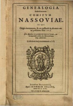 Genealogia Illustrissimorum Comitvm Nassoviae : In Qva Origo, incrementa, & res gestae ab ijs, ab anno 682 ad praesentem hunc 1616. ...