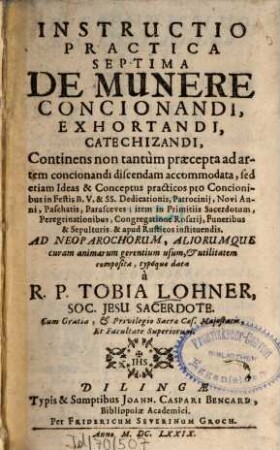 Instructio practica .... 7. De munere concionandi, exhortandi, catechizandi ... - 1679. - 551 S.